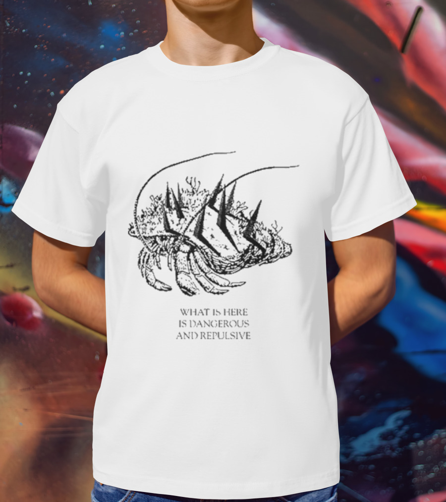 What Is Here Is Dangerous And Repulsive Lobster-Inspired Creature With Spikes T-Shirt