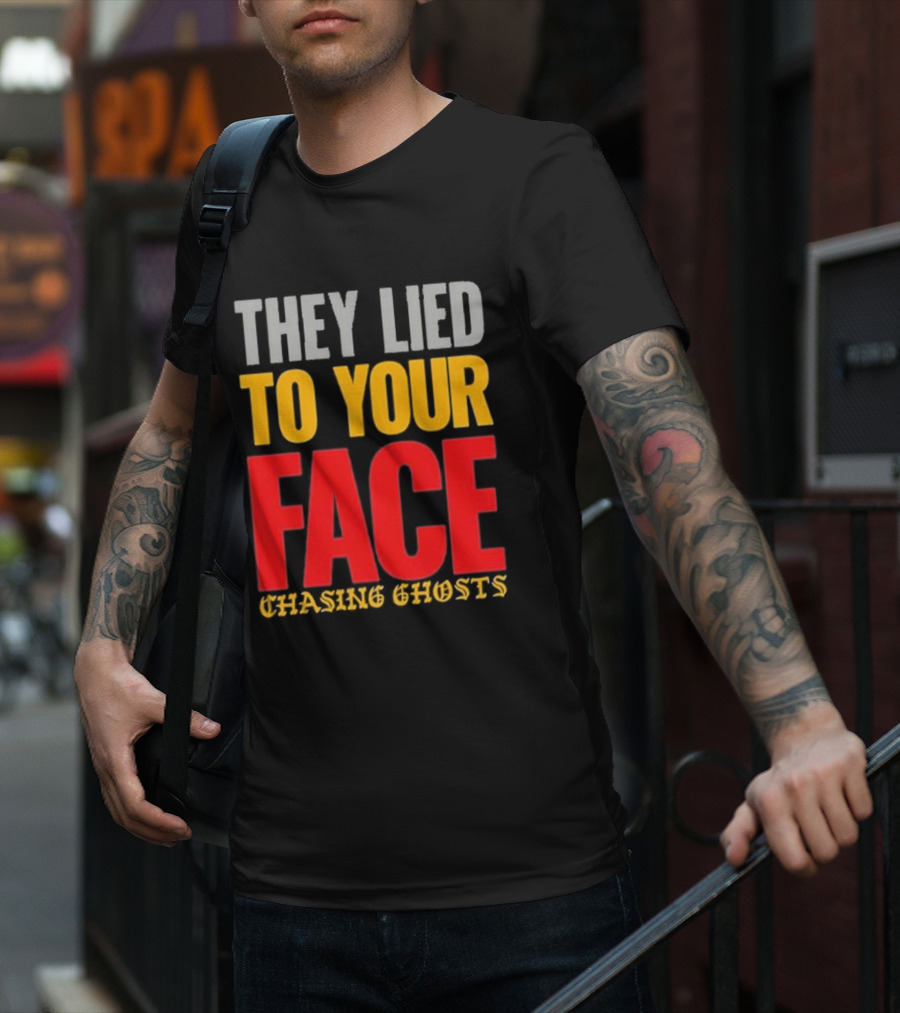They Lied To Your Face Chasing Ghosts T-Shirt