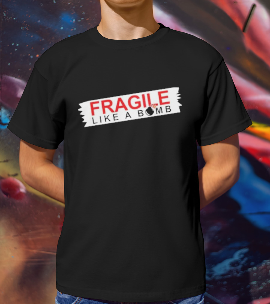 FRAGILE LIKE A BOMB With Explosive T-Shirt
