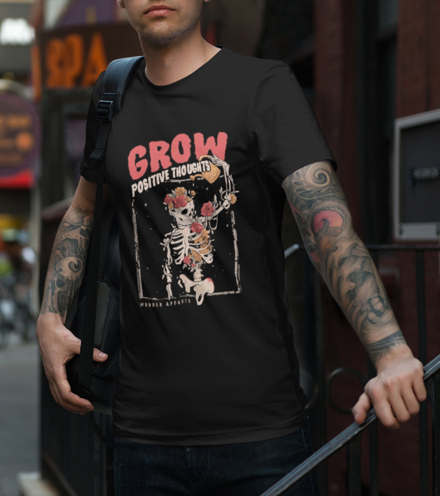 Grow Positive Thoughts Skeleton With Flowers Murder T-Shirt
