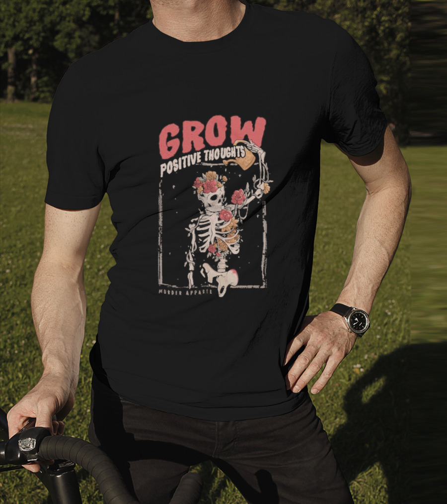 Grow Positive Thoughts Skeleton With Flowers Murder T-Shirt
