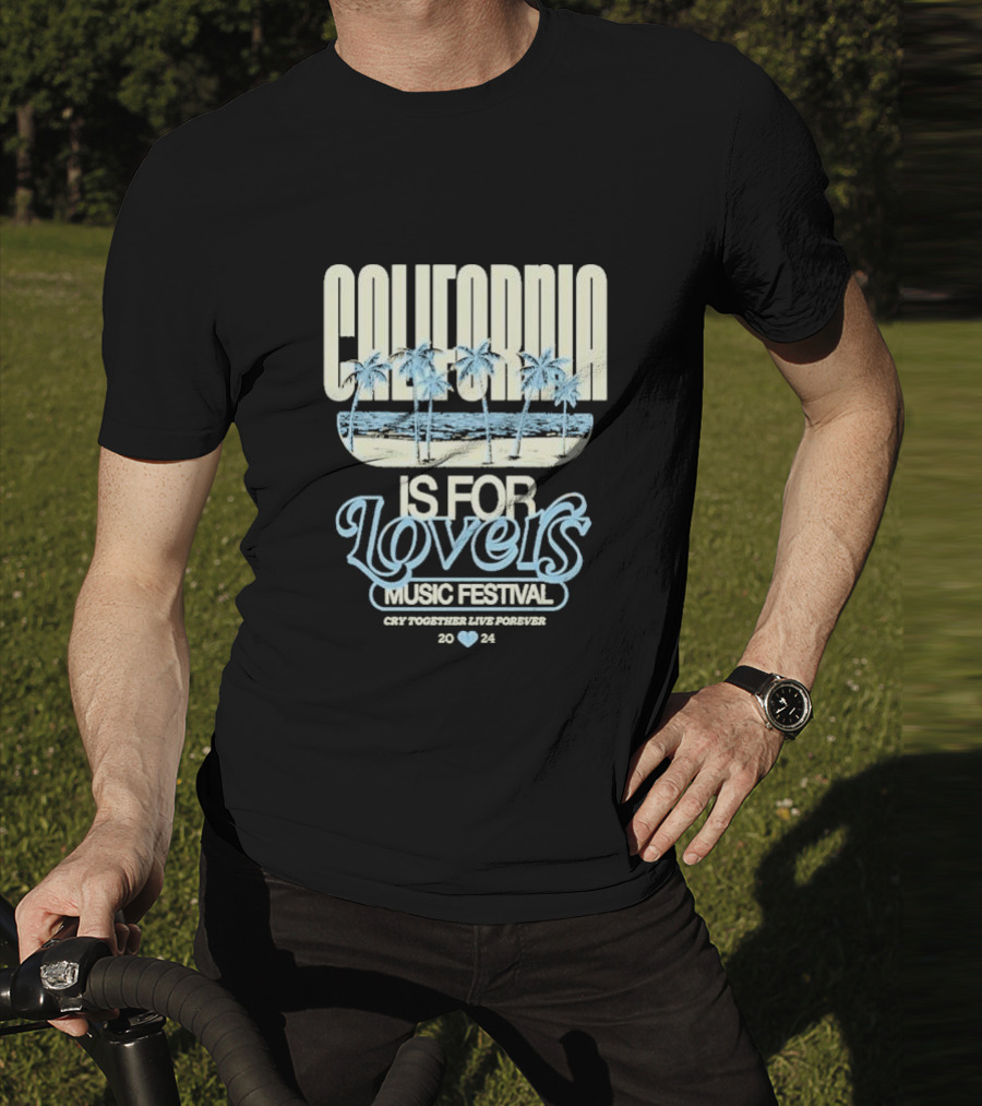 California Is For Lovers Music Festival Cry Together Live Forever T-Shirt