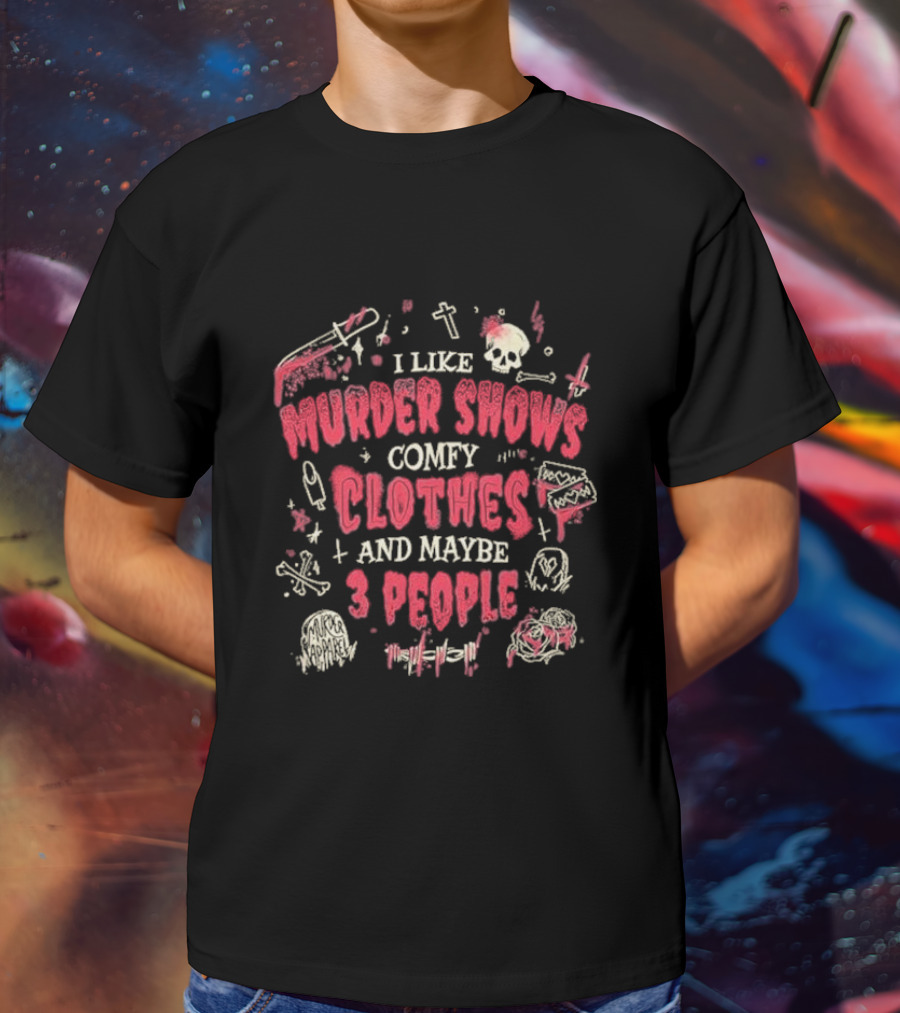I Like Murder Shows Comfy Clothes And Maybe 3 People Skulls Knives Roses T-Shirt