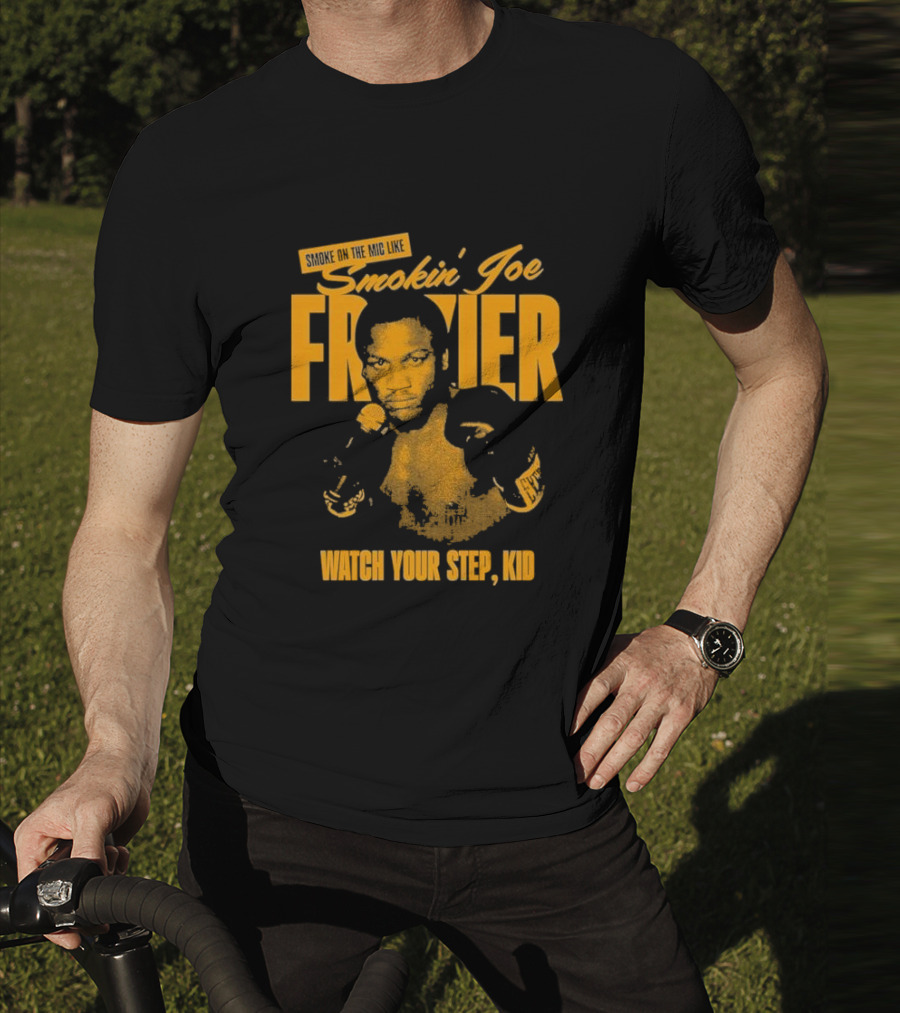 Smoke On The Mic Like Smokin’ Joe Frazier Watch Your Step Kid T-Shirt