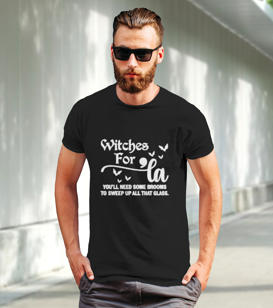 Witches For La You'll Need Some Brooms To Sweep Up All That Glass T-Shirt