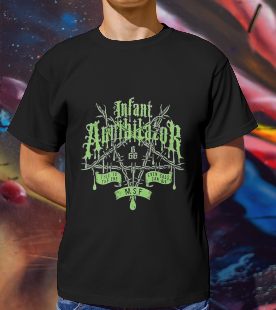 Infant Annihilator 666 This Is The End Even Gods Can Die MSF T-Shirt