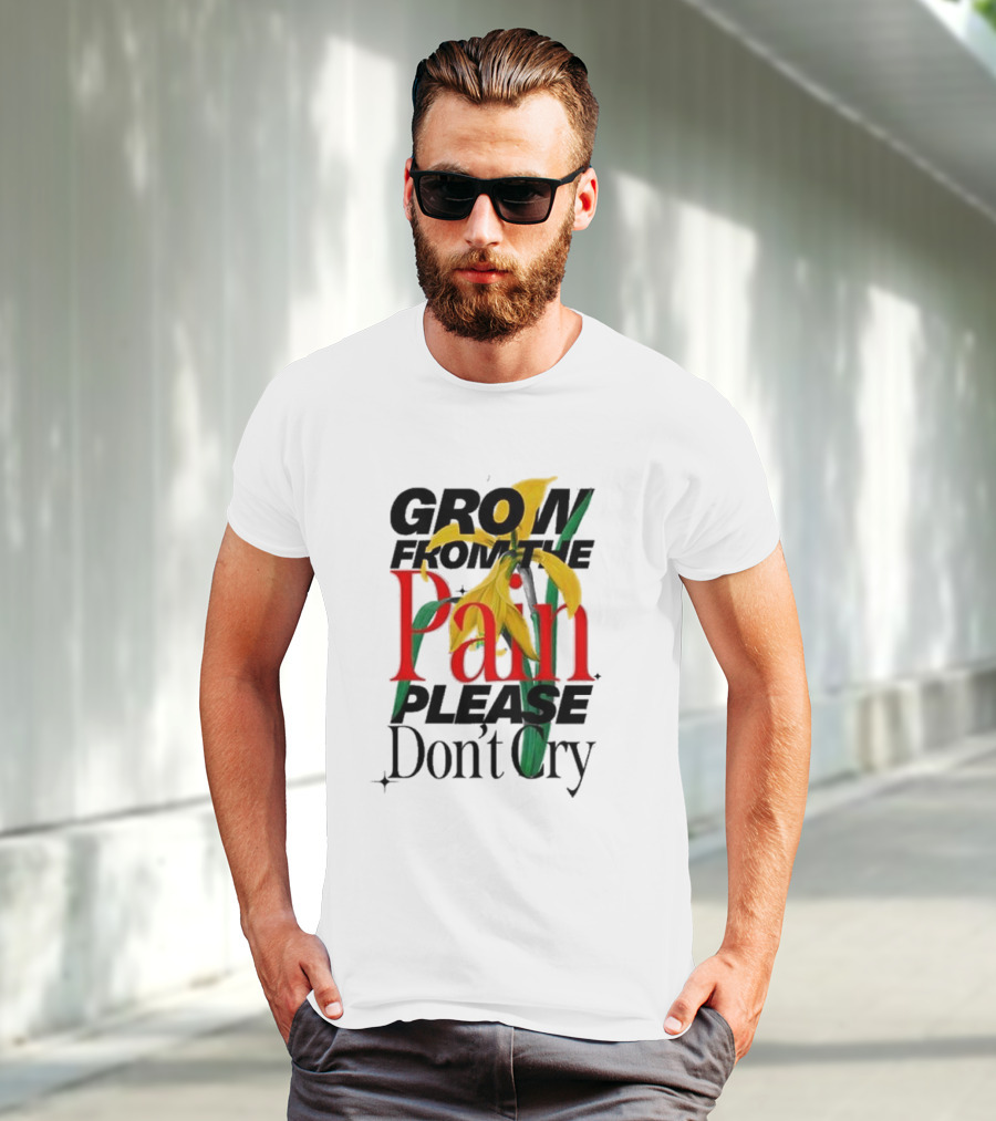 GROW FROM THE PAIN PLEASE DON’T CRY Flower T-Shirt