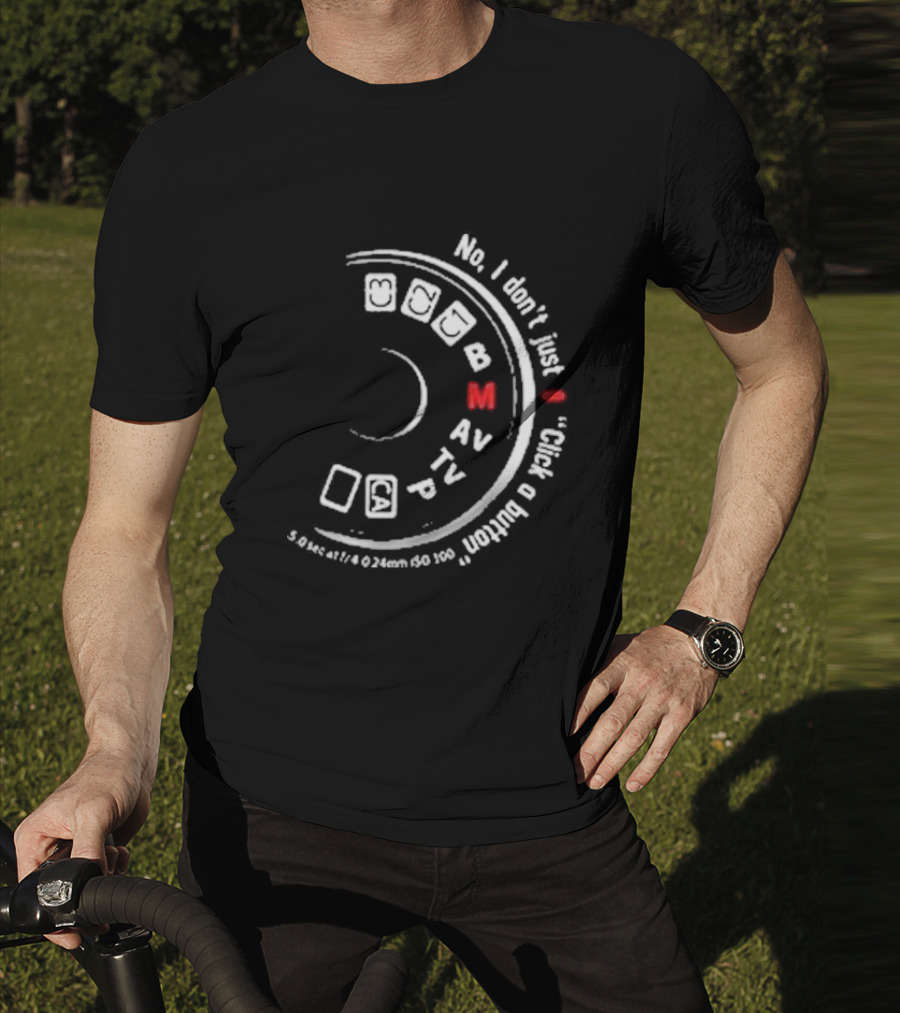 No I Don't Just Click A Button Camera Mode Dial Photography Humor T-Shirt