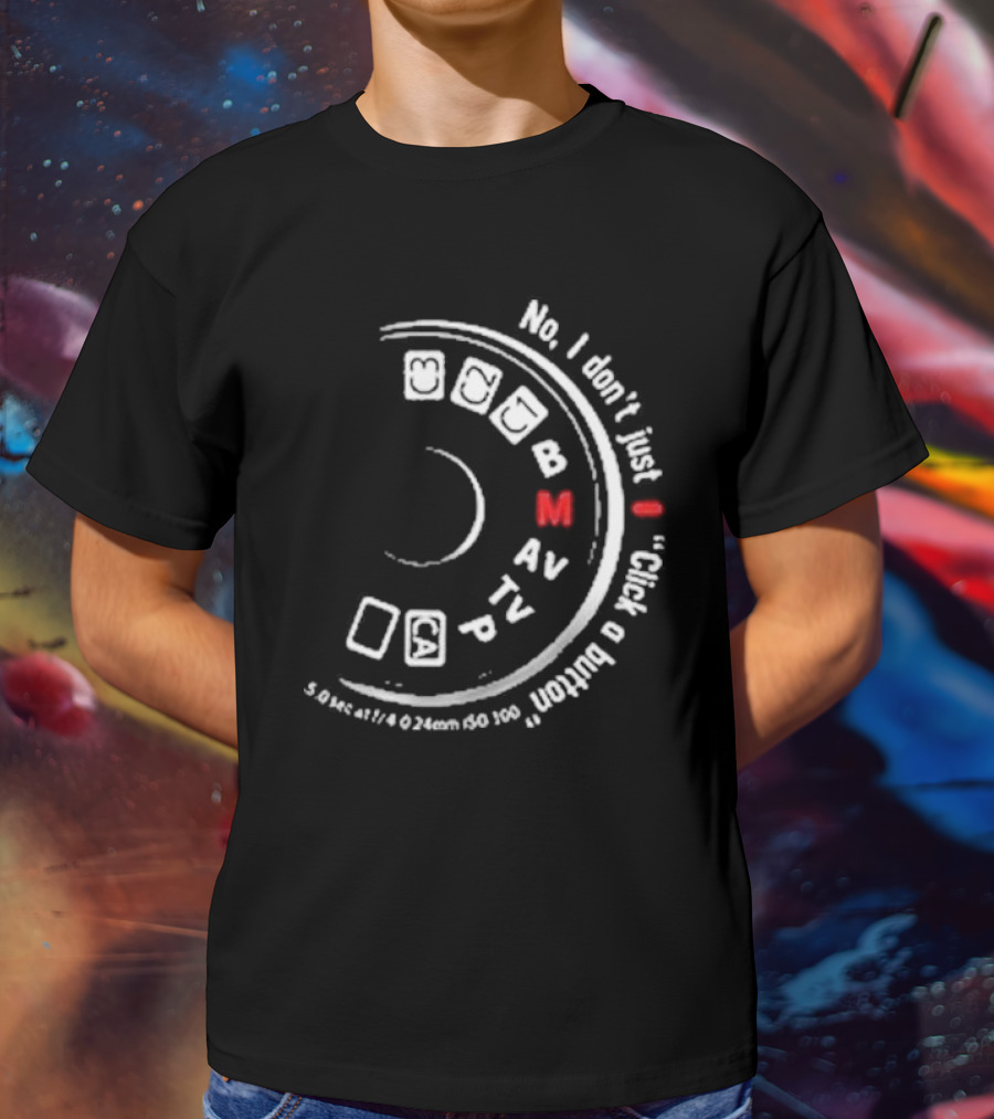 No I Don't Just Click A Button Camera Mode Dial Photography Humor T-Shirt