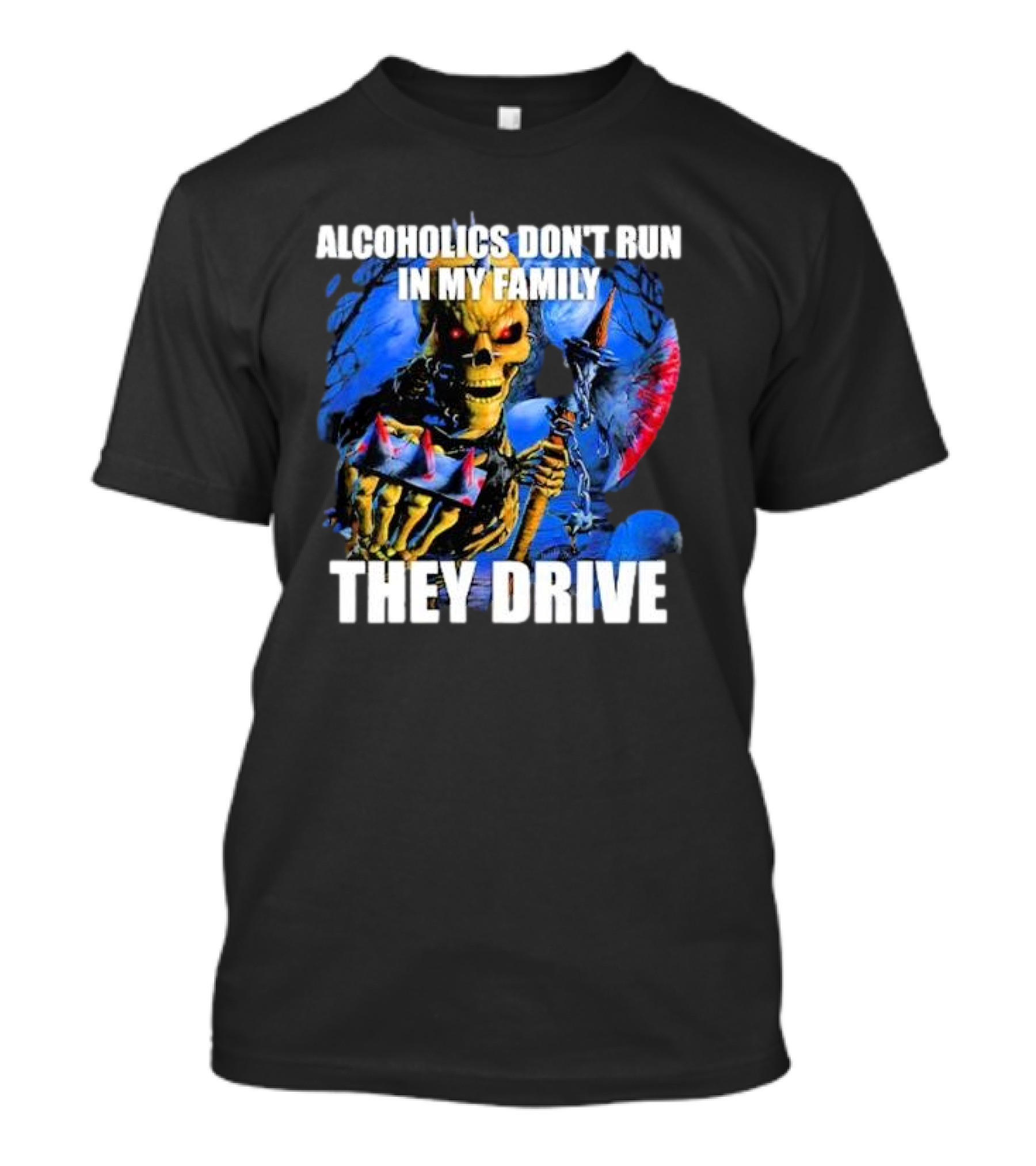 Alcoholics Don’t Run In My Family They Drive Skeleton Holding Steering Wheel T-Shirt