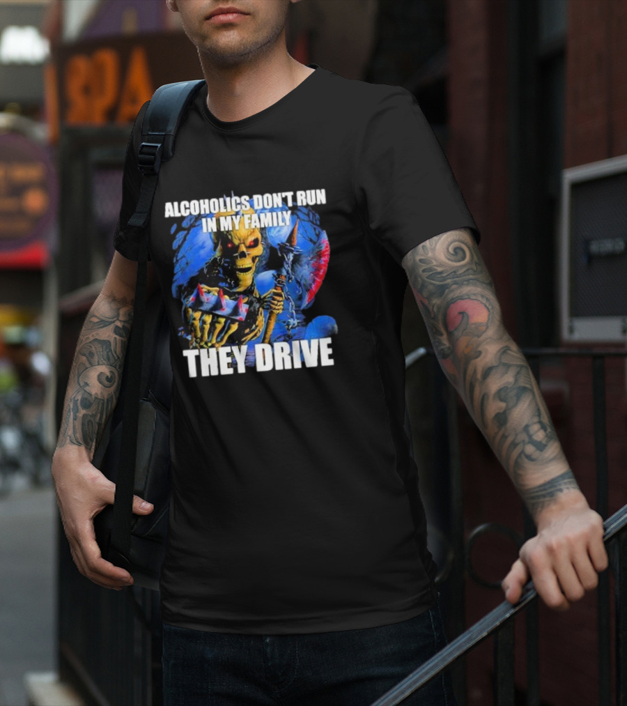 Alcoholics Don’t Run In My Family They Drive Skeleton Holding Steering Wheel T-Shirt