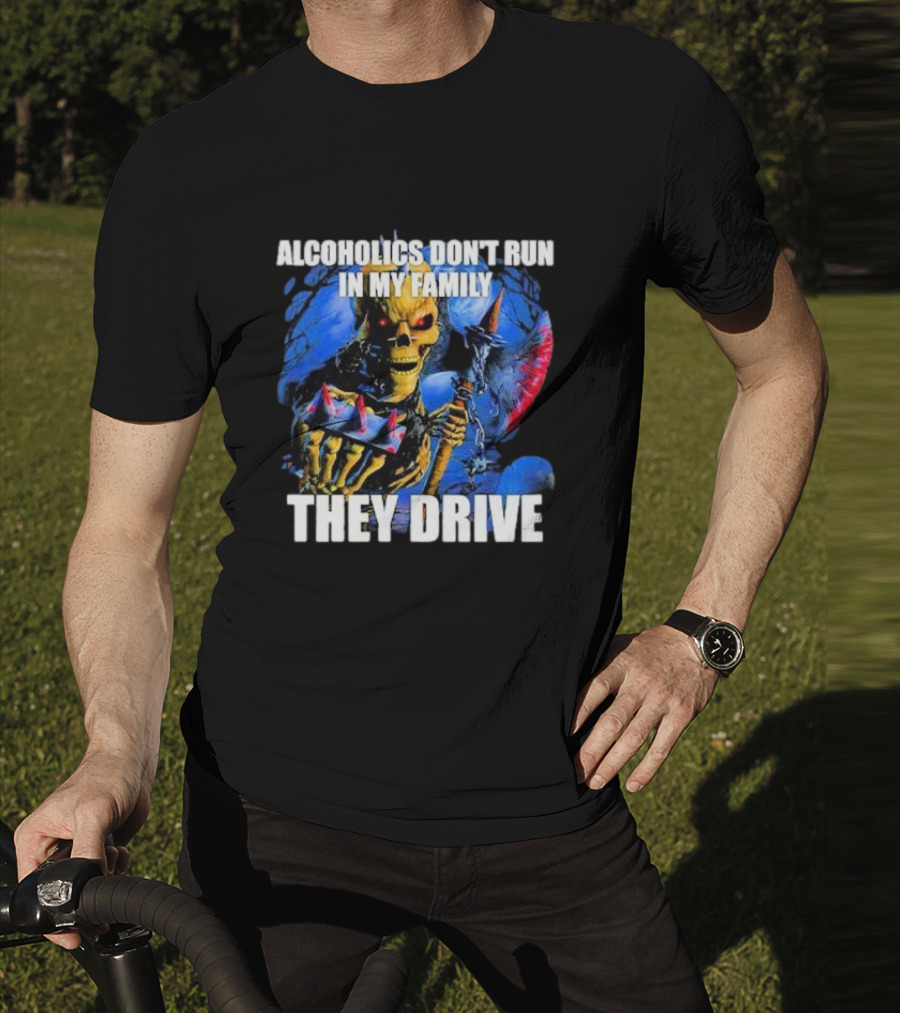 Alcoholics Don’t Run In My Family They Drive Skeleton Holding Steering Wheel T-Shirt