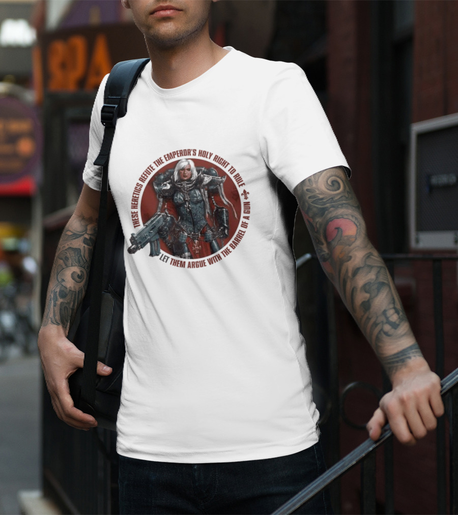 These Heretics Refute The Emperor’s Holy Right To Rule Let Them Argue With The Barrel Of A Gun Warhammer 40K Adepta Sororitas Sister Of Battle Power Armor Fleur De Lis T-Shirt