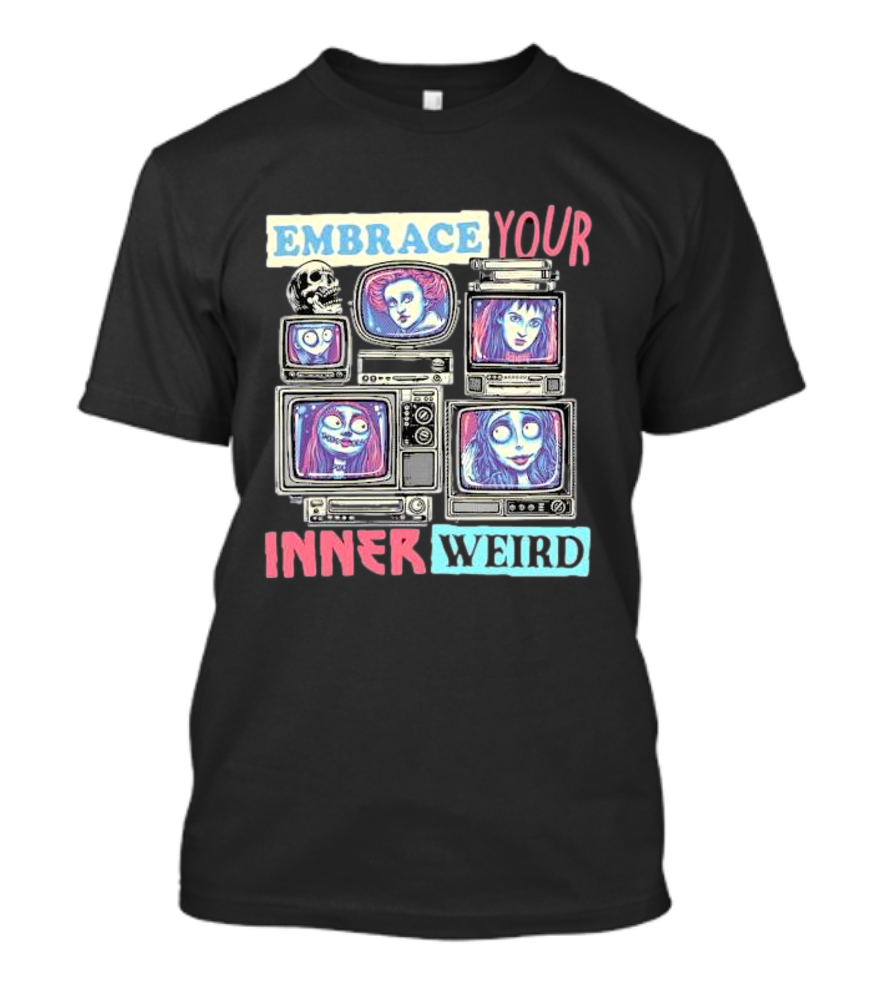 Embrace Your Inner Weird Fantasy Animation Skulls TVs Faces T-Shirt