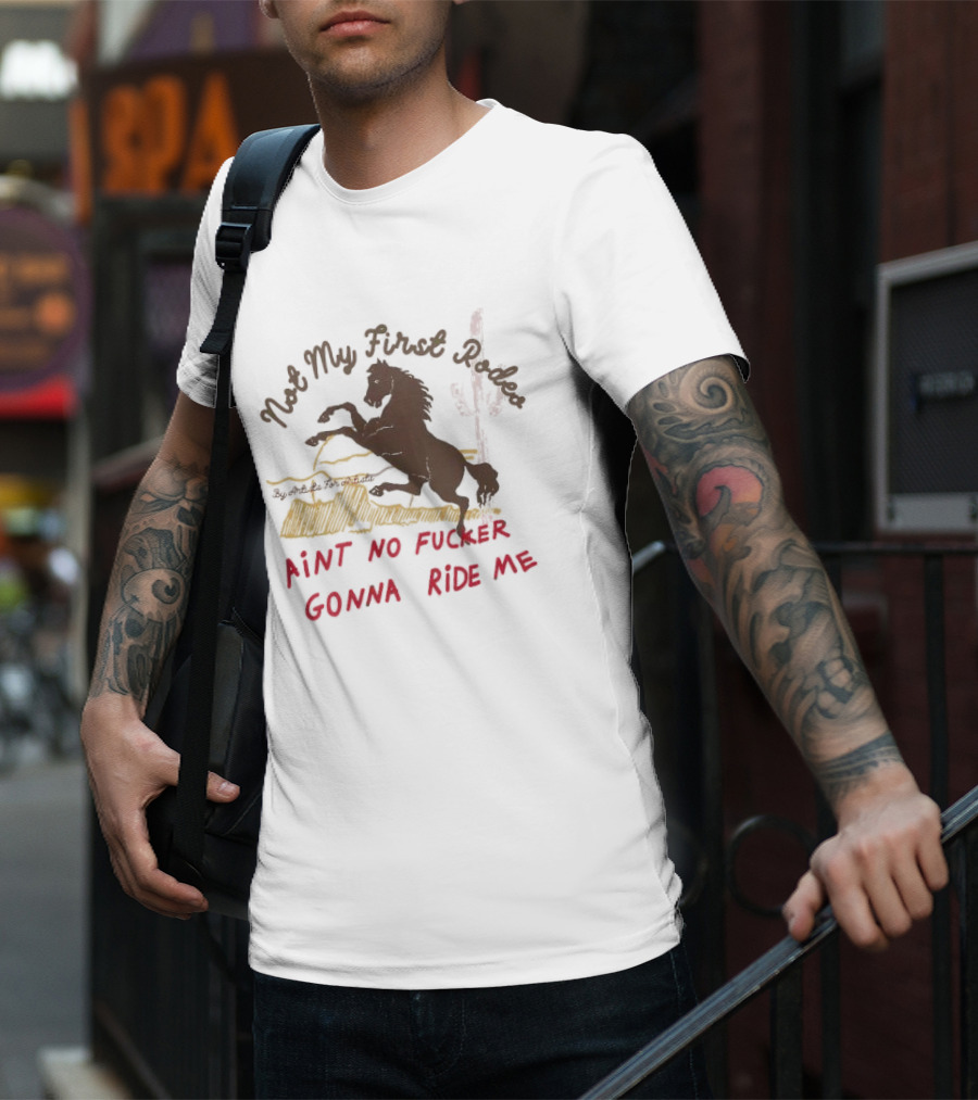 Not My First Rodeo Ain't No Fucker Gonna Ride Me Horse T-Shirt