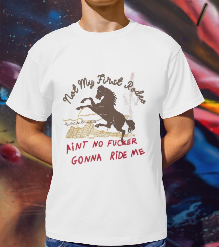 Not My First Rodeo Ain't No Fucker Gonna Ride Me Horse T-Shirt