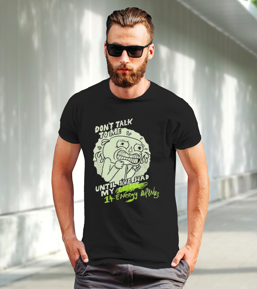 DON'T TALK TO ME UNTIL I'VE HAD MY 14 ENERGY DRINKS T-Shirt