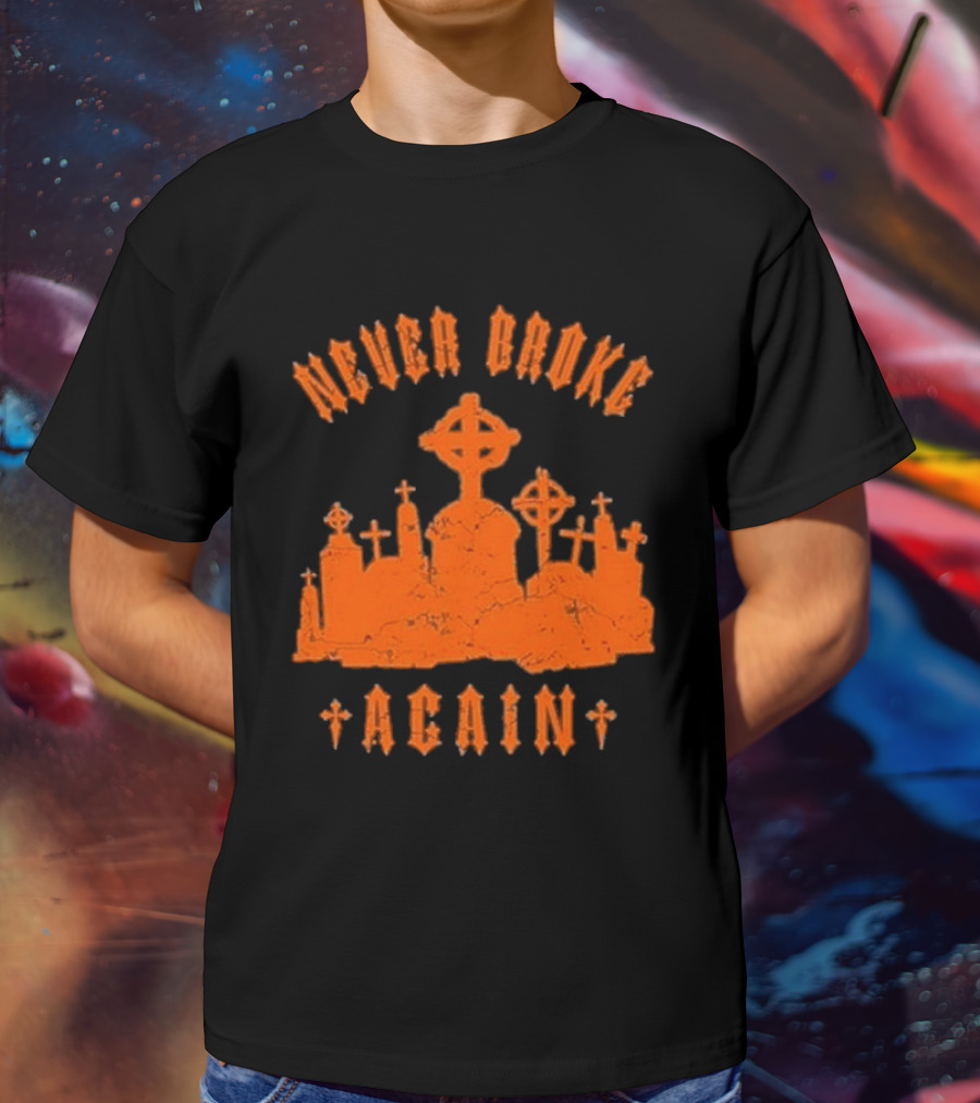 Never Broke Again Grave Hunter Crosses And Tombstones T-Shirt