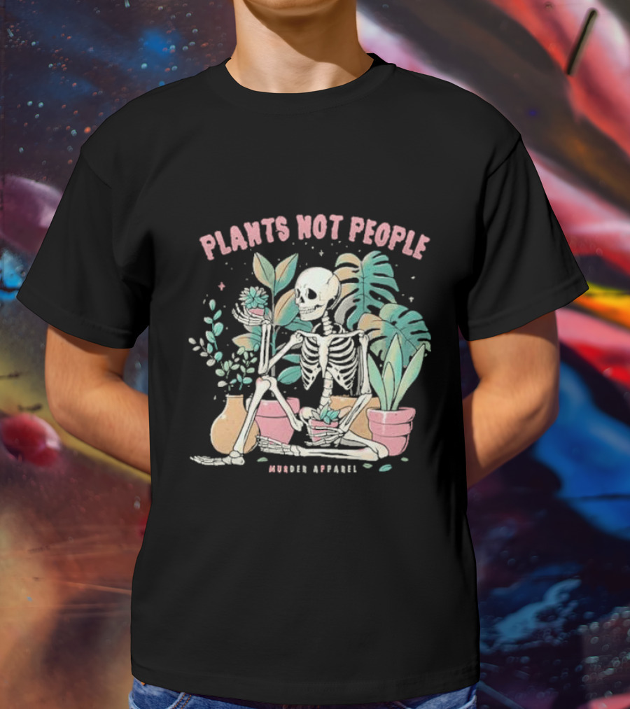 Plants Not People Skeleton Gardening Vibes Murder T-Shirt