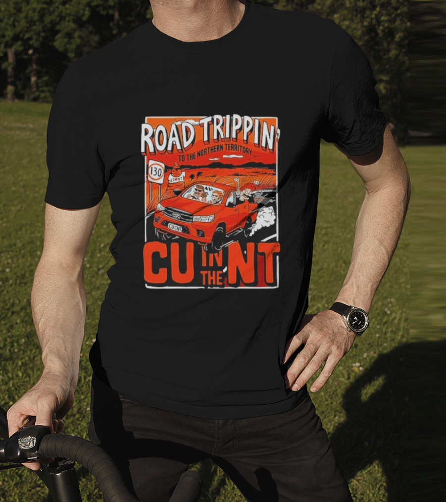 ROAD TRIPPIN' TO THE NORTHERN TERRITORY CU IN THE NT T-Shirt