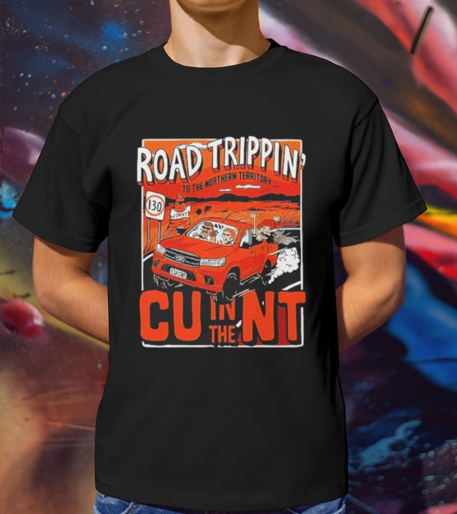ROAD TRIPPIN' TO THE NORTHERN TERRITORY CU IN THE NT T-Shirt