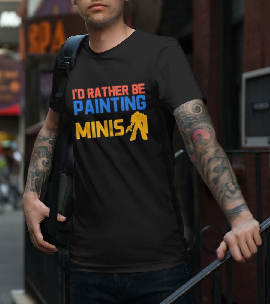 I’d Rather Be Painting Minis Miniature Hobby Enthusiast T-Shirt