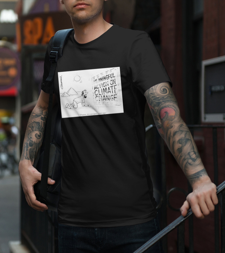 Meaningful Action On Climate Change Damn It Was Just A Mirage T-Shirt