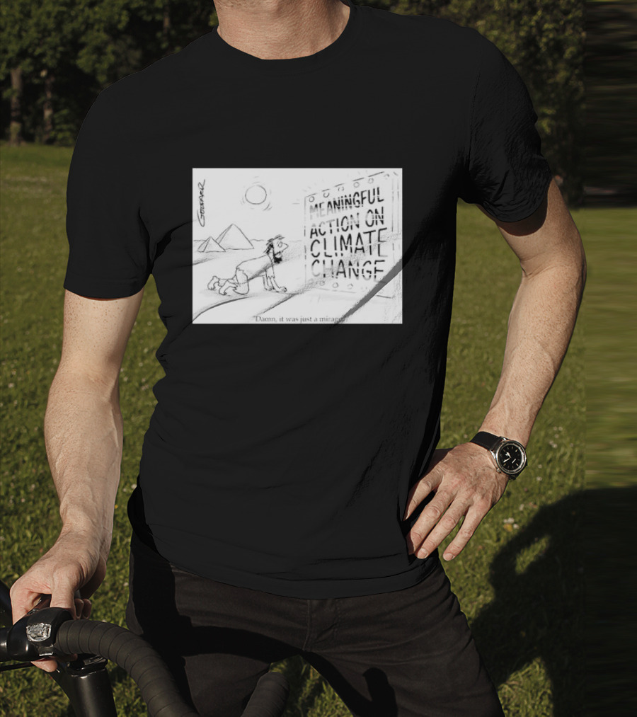 Meaningful Action On Climate Change Damn It Was Just A Mirage T-Shirt