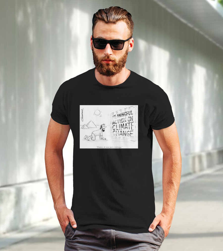 Meaningful Action On Climate Change Damn It Was Just A Mirage T-Shirt