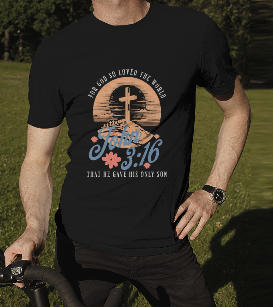 For God So Loved The World That He Gave His Only Son John 3:16 Cross And Flowers T-Shirt