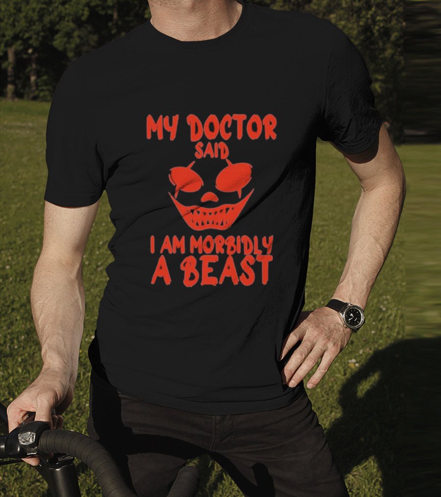 My Doctor Said I Am Morbidly A Beast Scary Face T-Shirt
