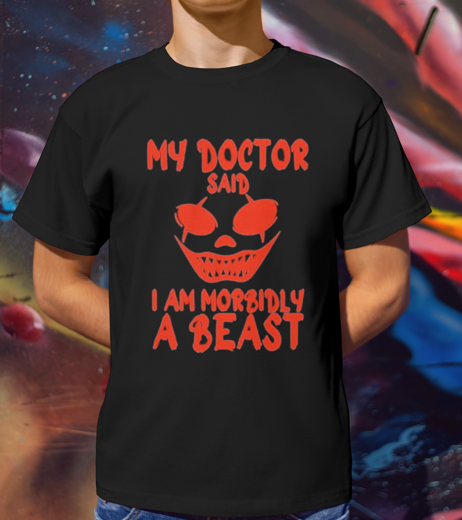 My Doctor Said I Am Morbidly A Beast Scary Face T-Shirt
