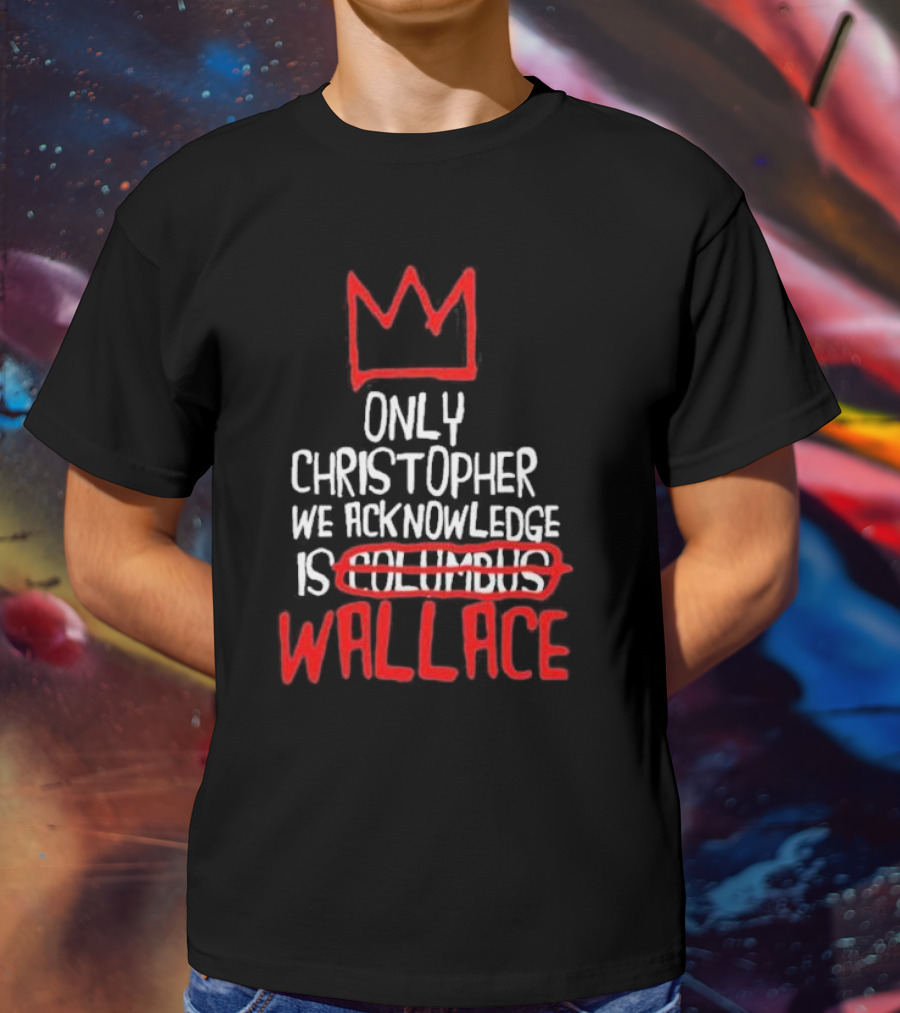 Only Christopher We Acknowledge Is Wallace Crown Icon Columbus Crossed Out T-Shirt