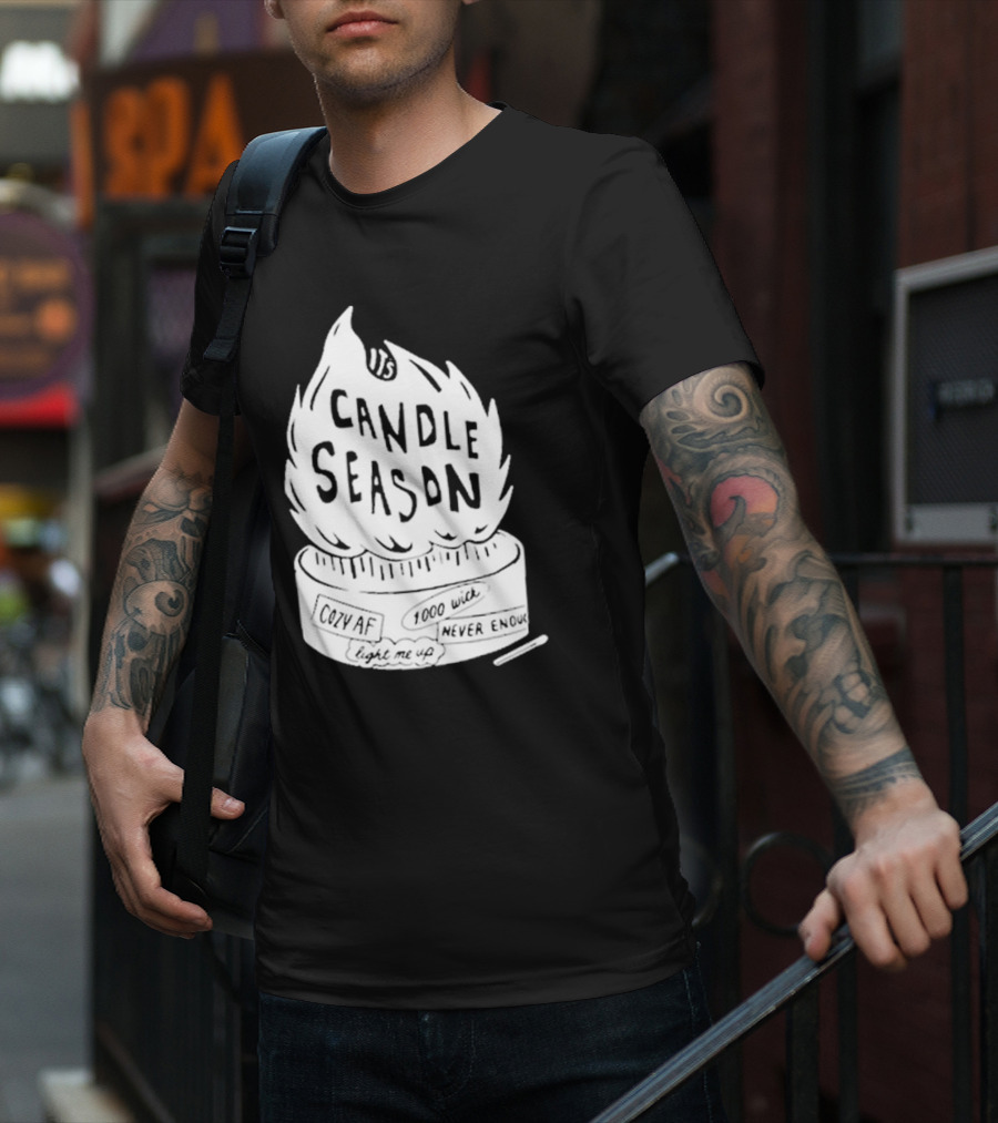 It's Candle Season Cozy Af 1000 Wick Light Me Up Never Enough T-Shirt