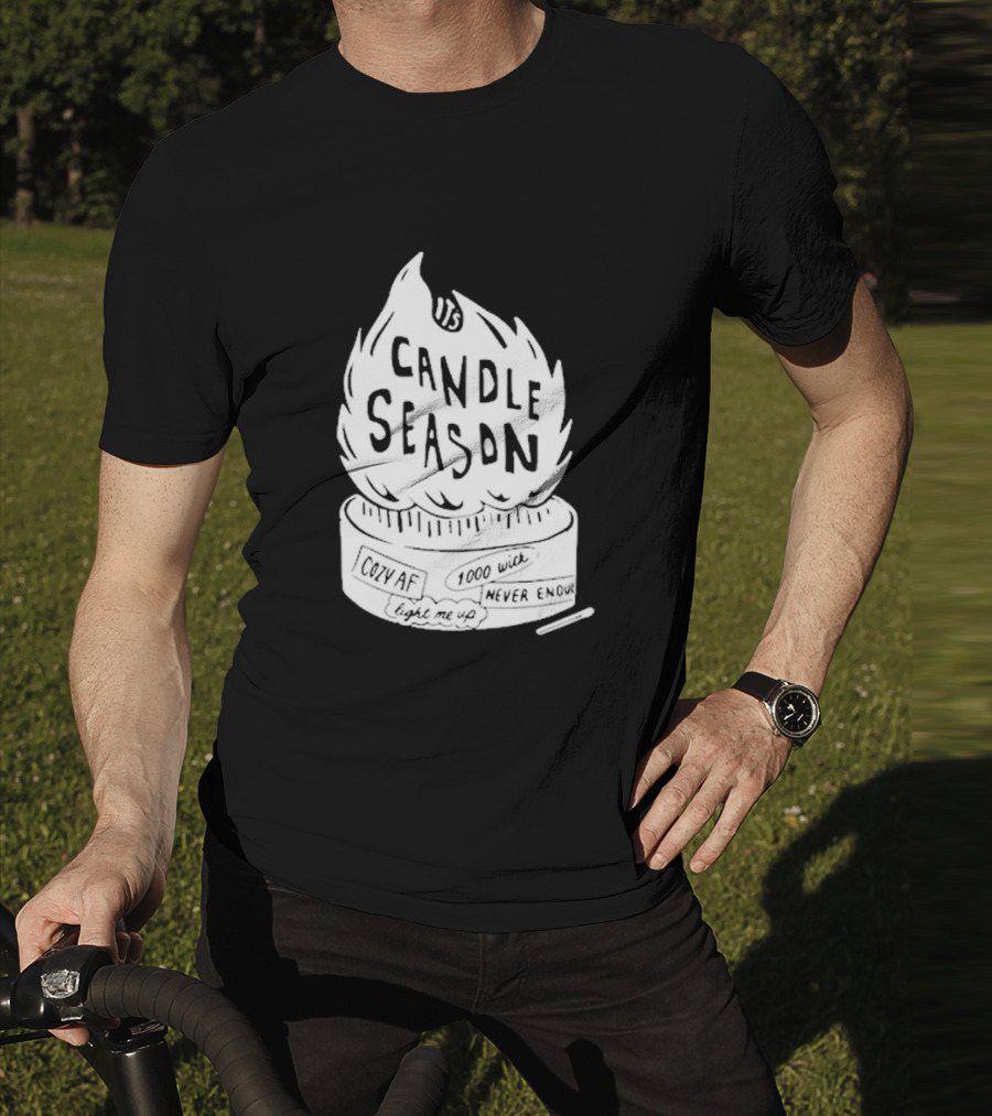 It's Candle Season Cozy Af 1000 Wick Light Me Up Never Enough T-Shirt
