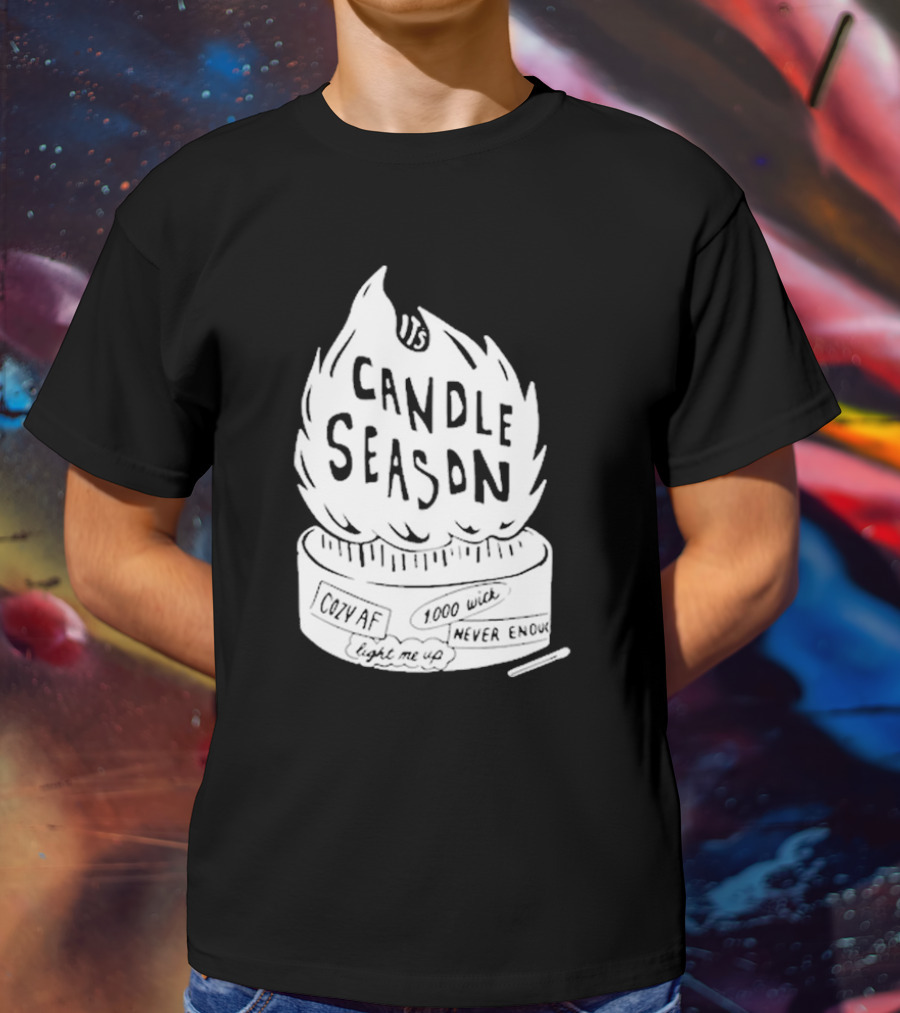 It's Candle Season Cozy Af 1000 Wick Light Me Up Never Enough T-Shirt