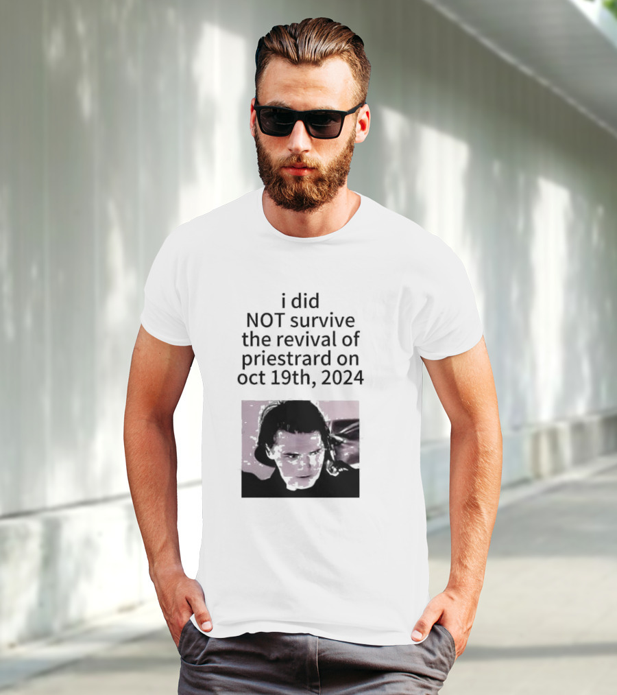 I Did Not Survive The Revival Of Priestrard On October 19th T-Shirt