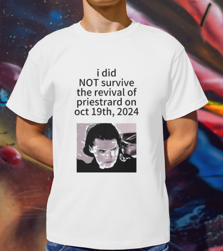I Did Not Survive The Revival Of Priestrard On October 19th T-Shirt