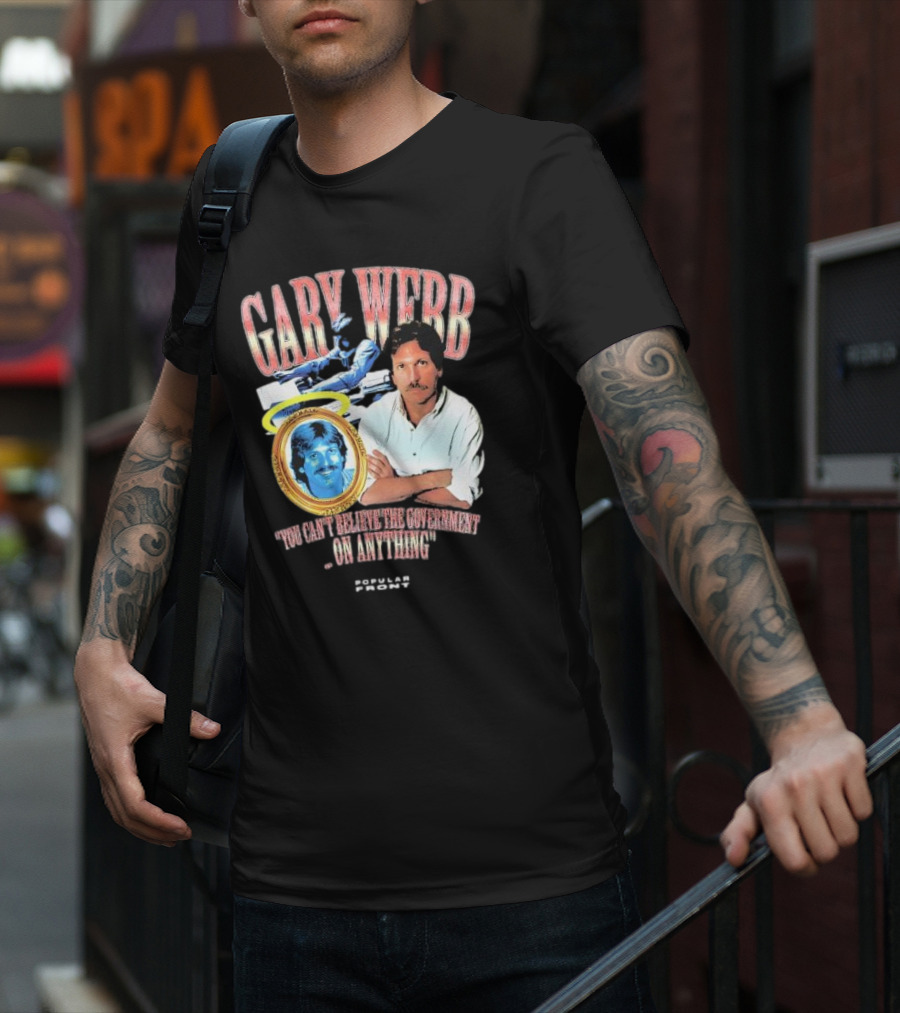 Gary Webb You Can’t Believe The Government On Anything Popular Front T-Shirt