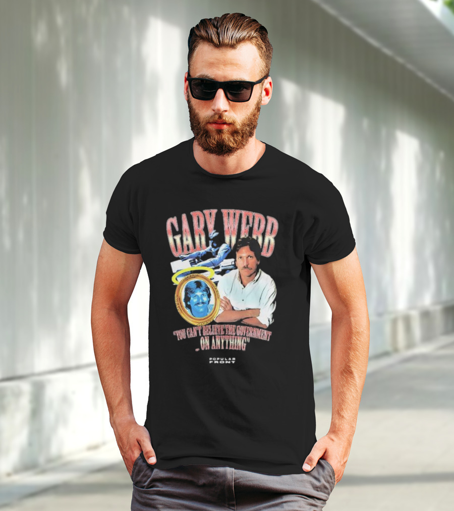 Gary Webb You Can’t Believe The Government On Anything Popular Front T-Shirt
