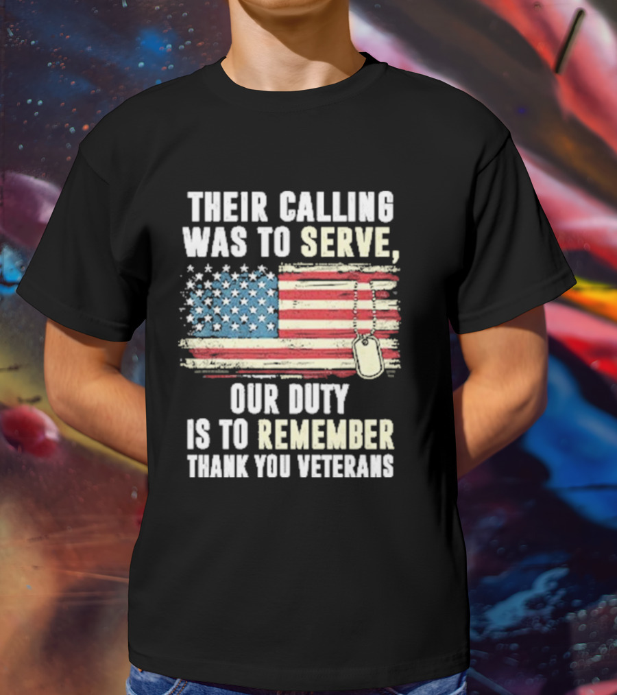 Their Calling Was To Serve Our Duty Is To Remember Thank You Veterans American Flag Dog Tags T-Shirt