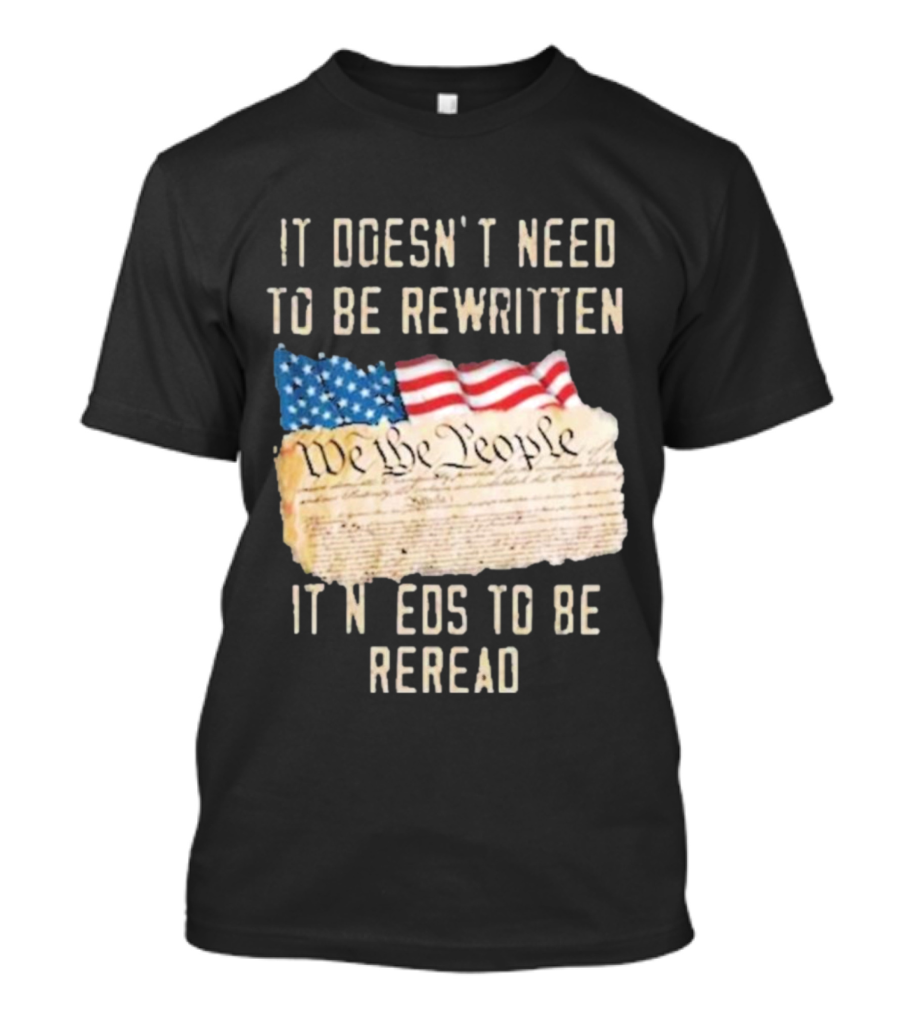 We The People Flag Constitution It Doesn’t Need To Be Rewritten It Needs To Be Reread T-Shirt