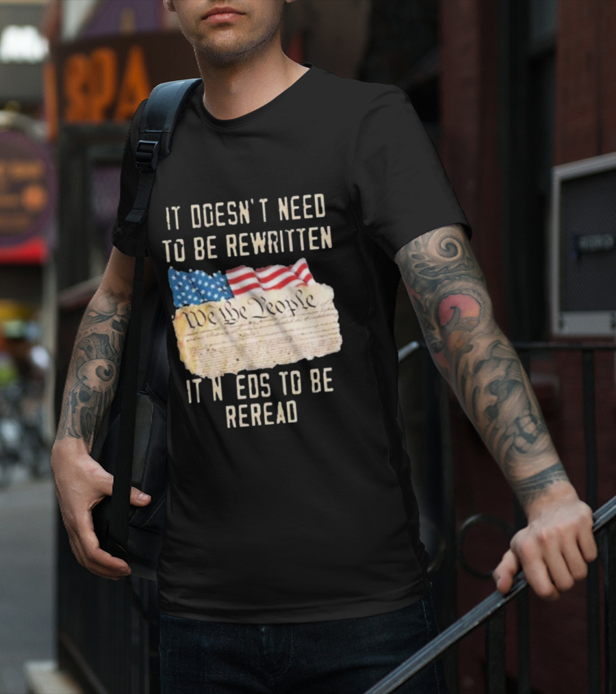 We The People Flag Constitution It Doesn’t Need To Be Rewritten It Needs To Be Reread T-Shirt