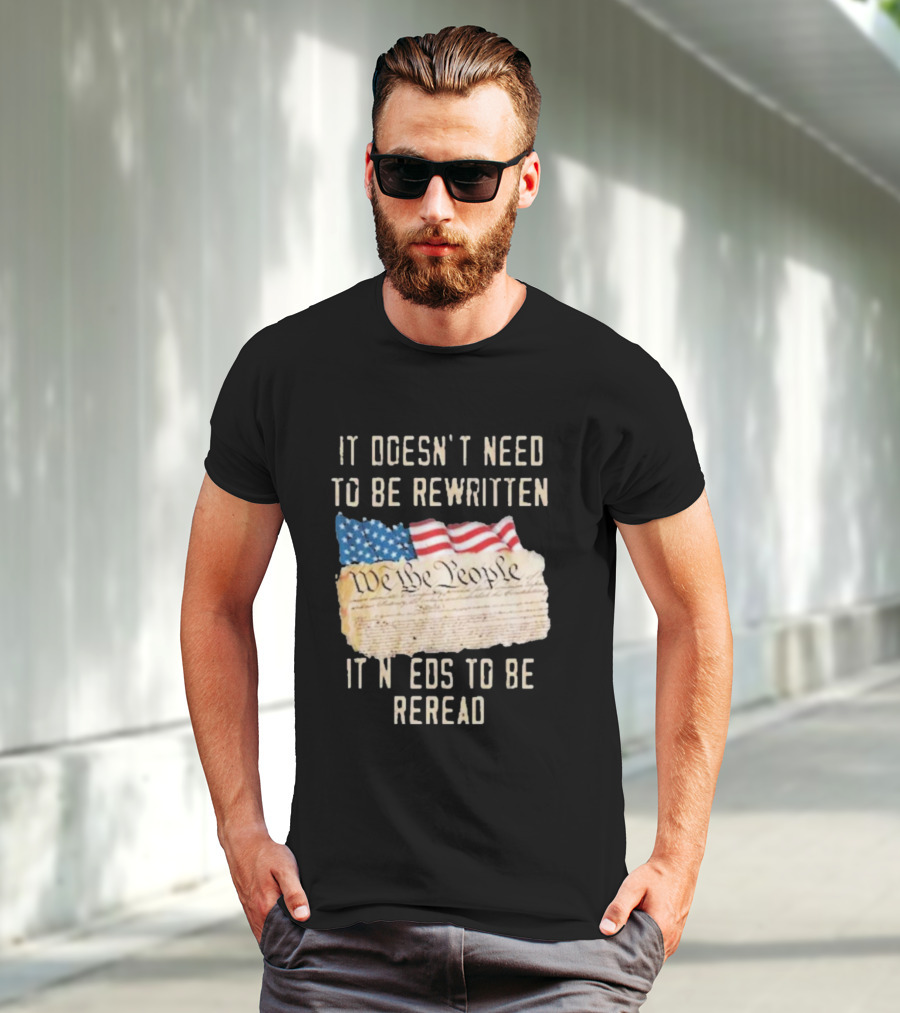 We The People Flag Constitution It Doesn’t Need To Be Rewritten It Needs To Be Reread T-Shirt