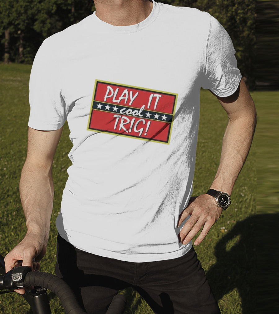 Play It Cool Trig One Of The Most Famous Sitcom Lines Of All Time T-Shirt