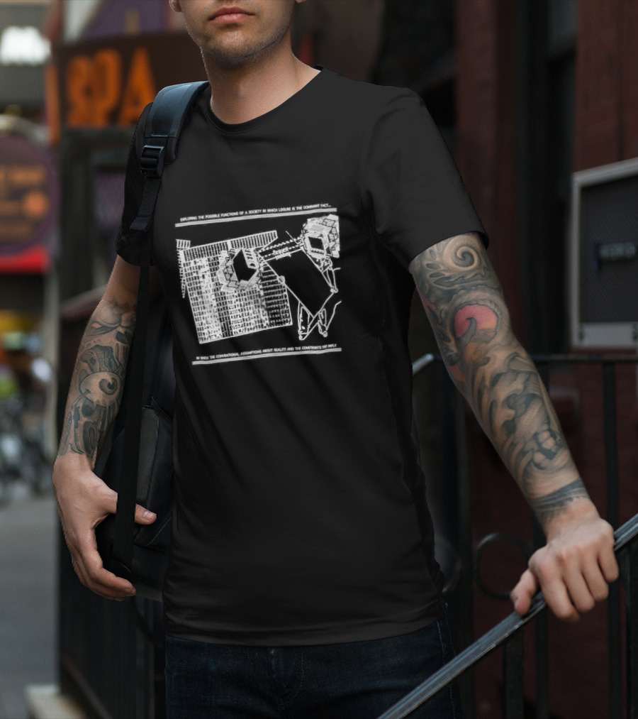 Exploring The Possible Functions Of A Society In Which Leisure Is The Dominant Fact In Which The Conventional Assumptions About Reality And The Constraints Imply T-Shirt