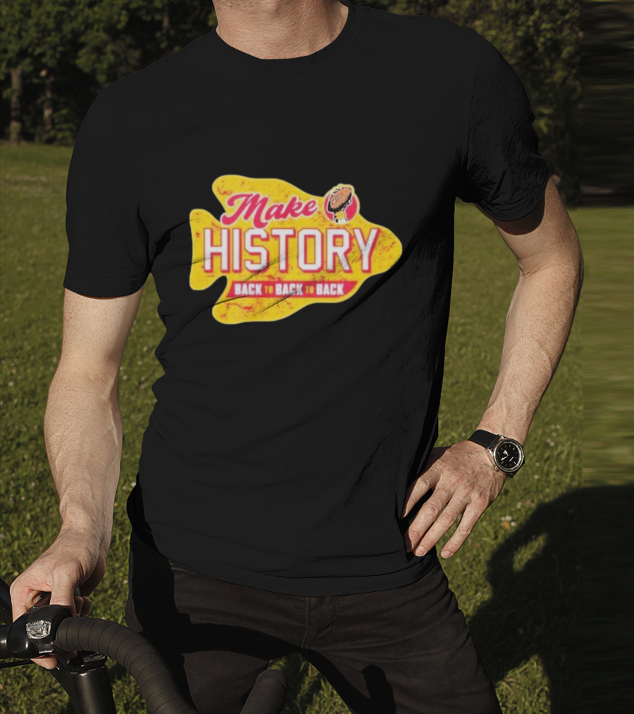 Make History Back To Back To Back Kansas City Chiefs Football Arrowhead T-Shirt