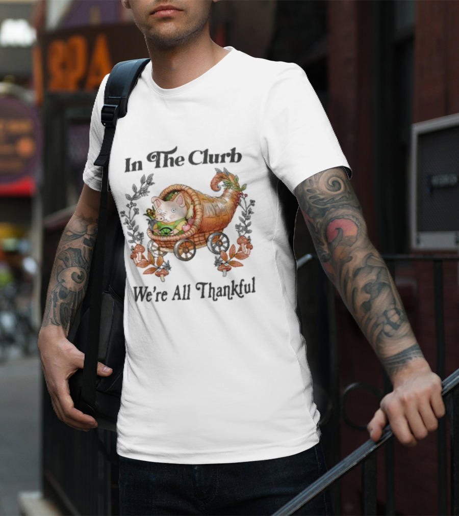 In The Clurb We're All Thankful Cornucopia Pig And Autumn Harvest Wreath T-Shirt