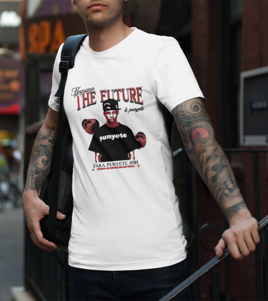 Kopano The Future And Punyete Faka Punyete Joh Punyete Ke Punyete Ene Rae Tshela T-Shirt