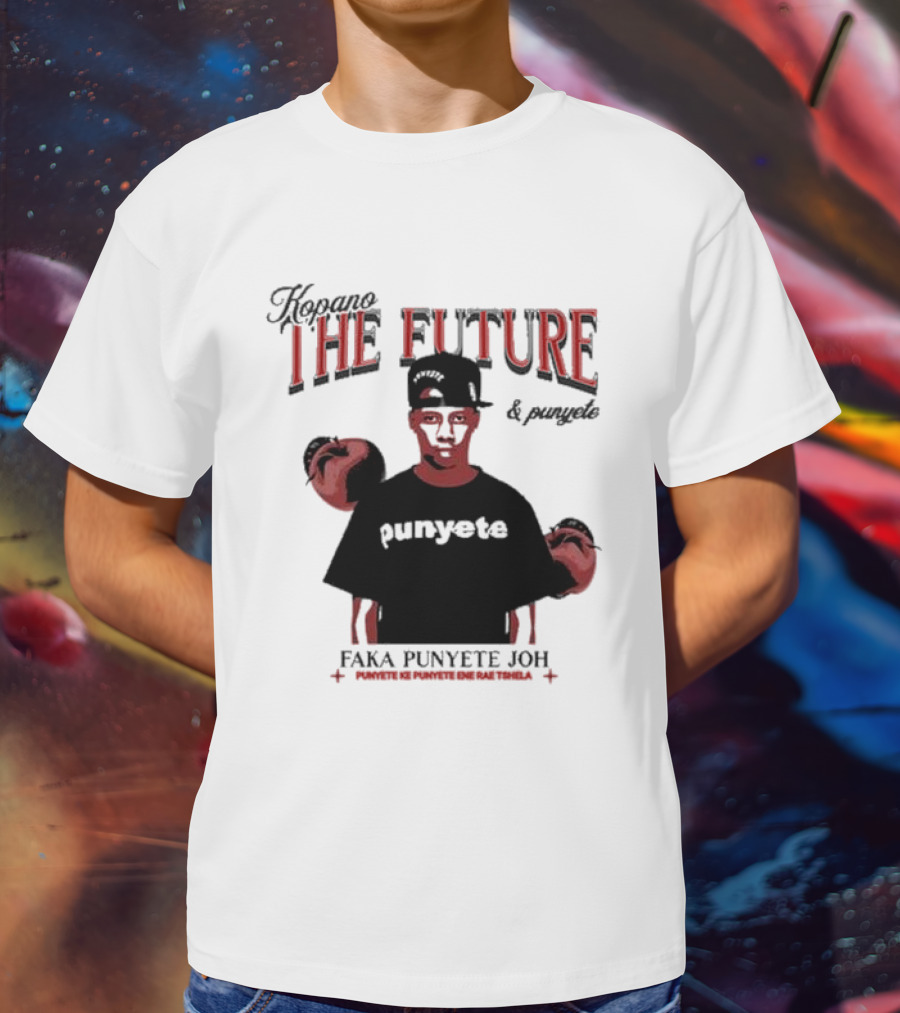 Kopano The Future And Punyete Faka Punyete Joh Punyete Ke Punyete Ene Rae Tshela T-Shirt